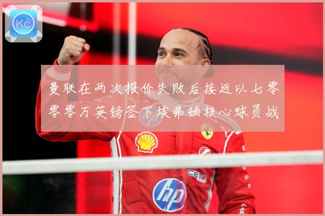 曼联在两次报价失败后接近以七零零零万英镑签下埃弗顿核心球员战术观察：最新赛事动态与深度分析