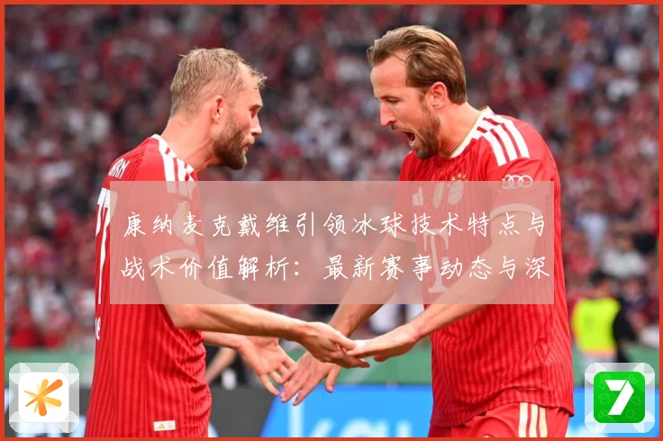康纳麦克戴维引领冰球技术特点与战术价值解析：最新赛事动态与深度分析