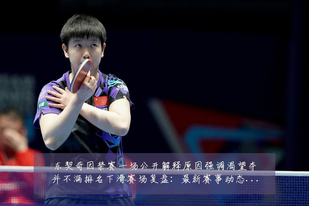 东契奇因禁赛一场公开解释原因强调渴望夺并不满排名下滑赛场复盘：最新赛事动态与深度分析