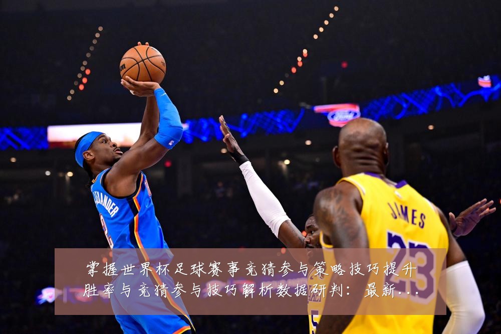 掌握世界杯足球赛事竞猜参与策略技巧提升胜率与竞猜参与技巧解析数据研判：最新赛事动态与深度分析